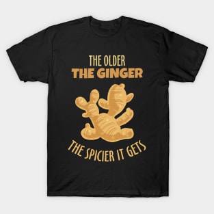 The Older The Ginger The Spicier It Gets T-Shirt